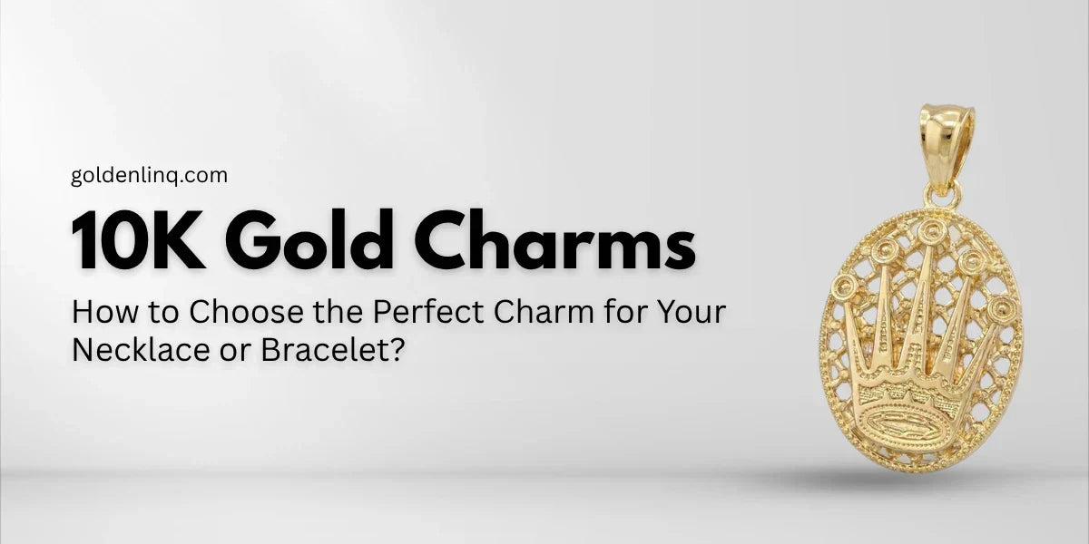 10K Gold Charms: How to Choose the Perfect Charm for Your Necklace or Bracelet